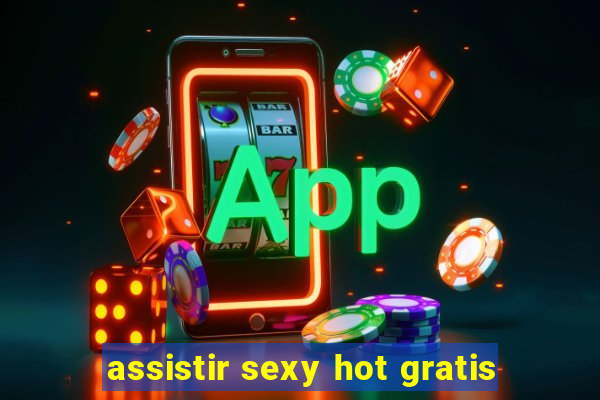 assistir sexy hot gratis